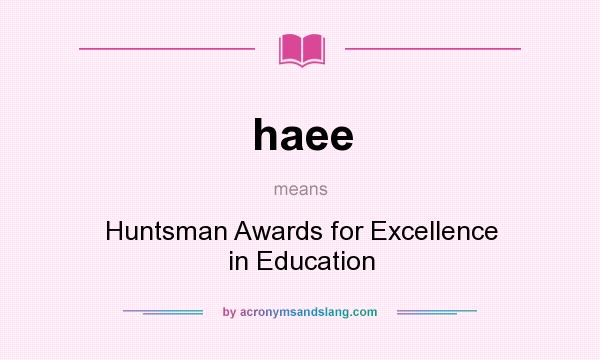 What does haee mean? It stands for Huntsman Awards for Excellence in Education