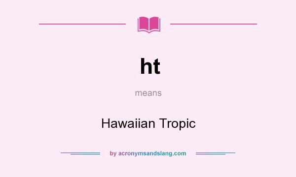 What does ht mean? It stands for Hawaiian Tropic