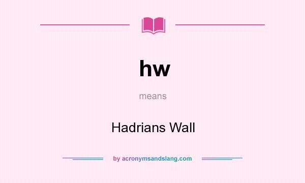 What does hw mean? It stands for Hadrians Wall