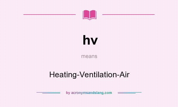 What does hv mean? It stands for Heating-Ventilation-Air