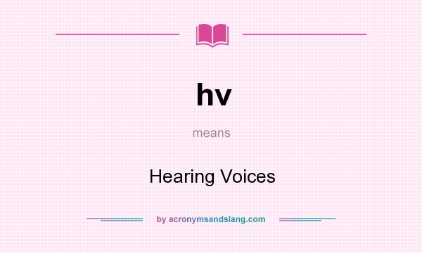 What does hv mean? It stands for Hearing Voices
