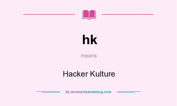What does hk mean? It stands for Hacker Kulture