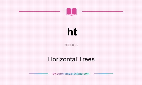 What does ht mean? It stands for Horizontal Trees