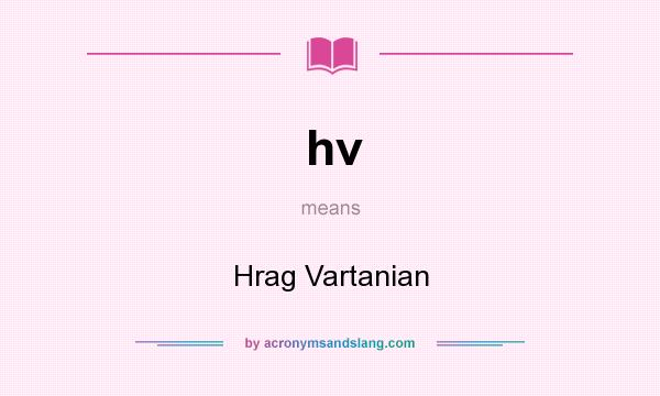 What does hv mean? It stands for Hrag Vartanian