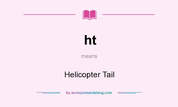 What does ht mean? It stands for Helicopter Tail