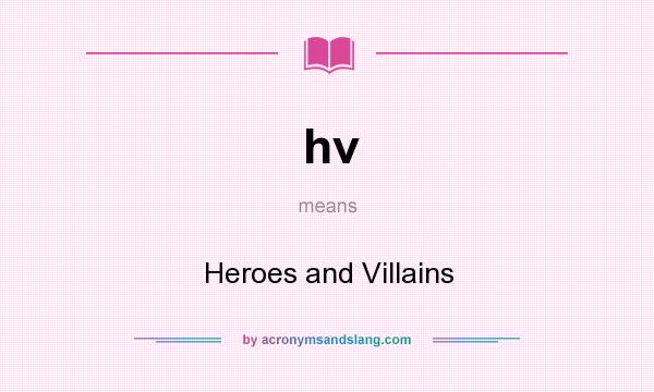 What does hv mean? It stands for Heroes and Villains