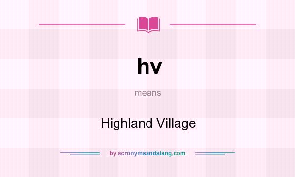 What does hv mean? It stands for Highland Village