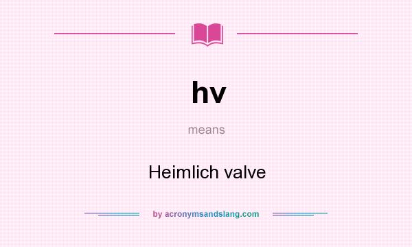 What does hv mean? It stands for Heimlich valve
