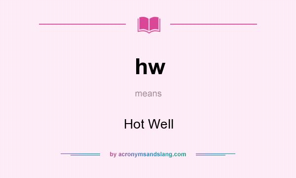 What does hw mean? It stands for Hot Well