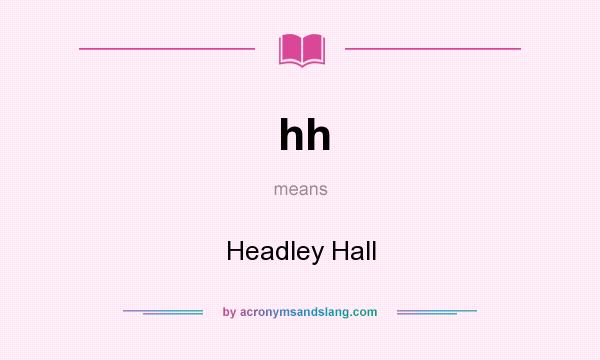 What does hh mean? It stands for Headley Hall