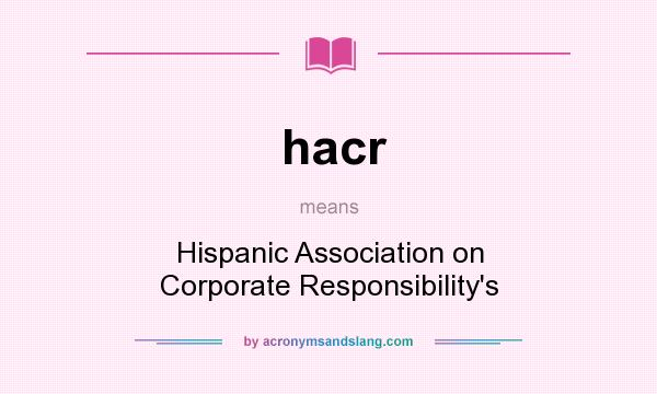 What does hacr mean? It stands for Hispanic Association on Corporate Responsibility`s