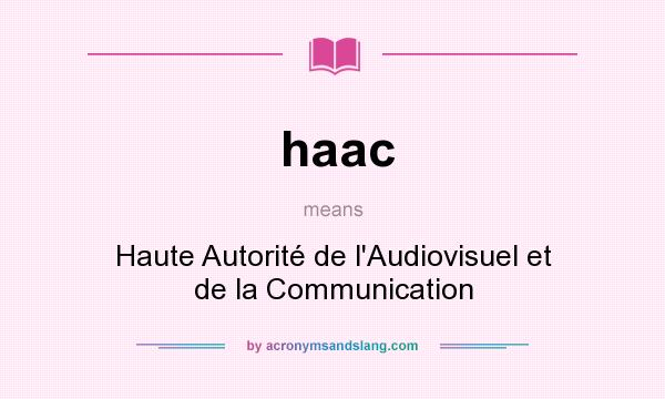What does haac mean? It stands for Haute Autorité de l`Audiovisuel et de la Communication