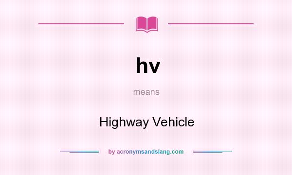 What does hv mean? It stands for Highway Vehicle