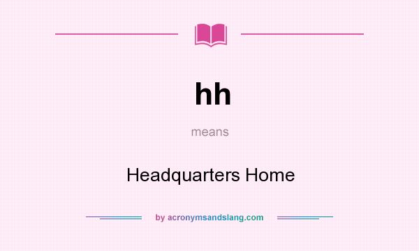 What does hh mean? It stands for Headquarters Home