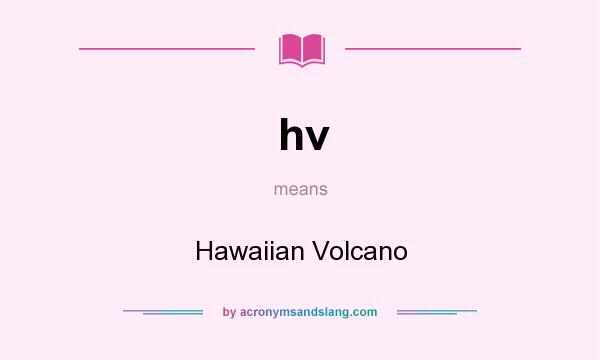 What does hv mean? It stands for Hawaiian Volcano
