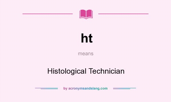 What does ht mean? It stands for Histological Technician