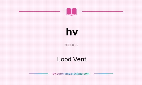 What does hv mean? It stands for Hood Vent
