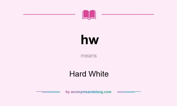 What does hw mean? It stands for Hard White