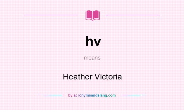 What does hv mean? It stands for Heather Victoria