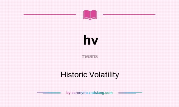 What does hv mean? It stands for Historic Volatility