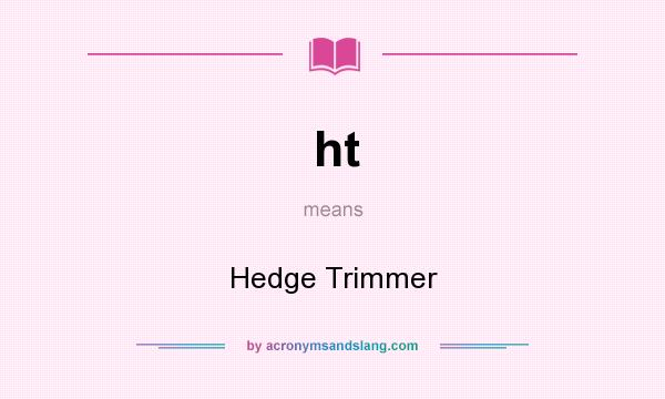 What does ht mean? It stands for Hedge Trimmer