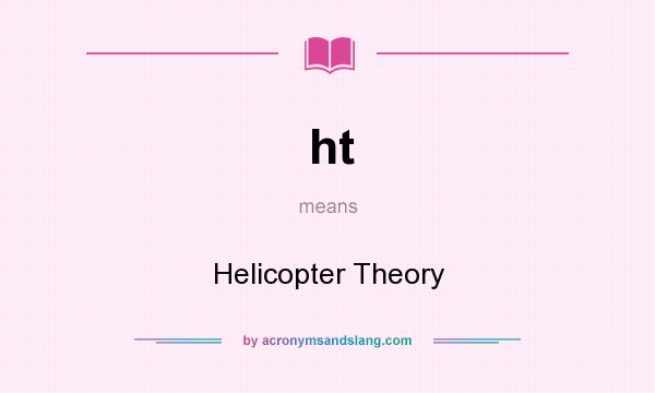 What does ht mean? It stands for Helicopter Theory