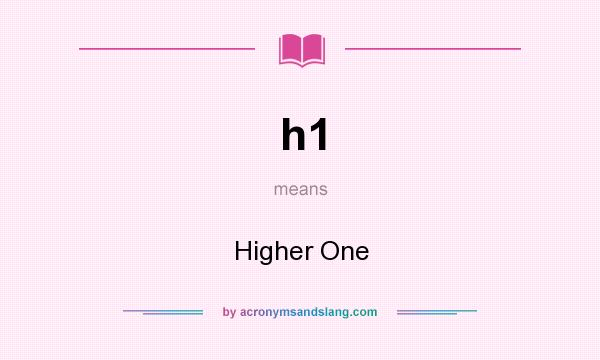 What does h1 mean? It stands for Higher One