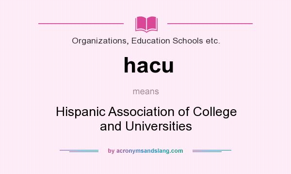 What does hacu mean? It stands for Hispanic Association of College and Universities