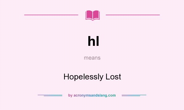 What does hl mean? It stands for Hopelessly Lost