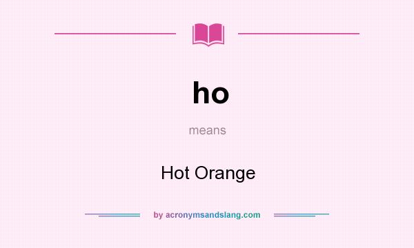 What does ho mean? It stands for Hot Orange