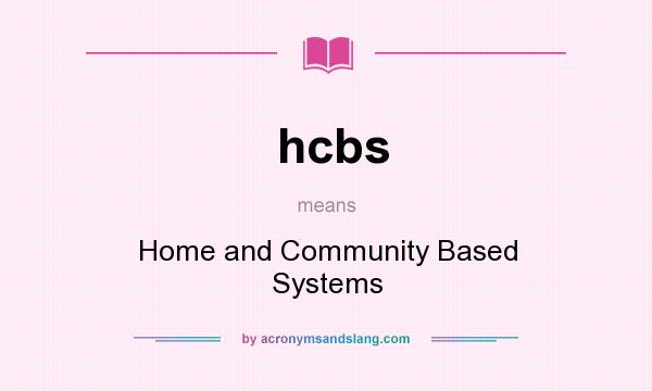 What does hcbs mean? It stands for Home and Community Based Systems