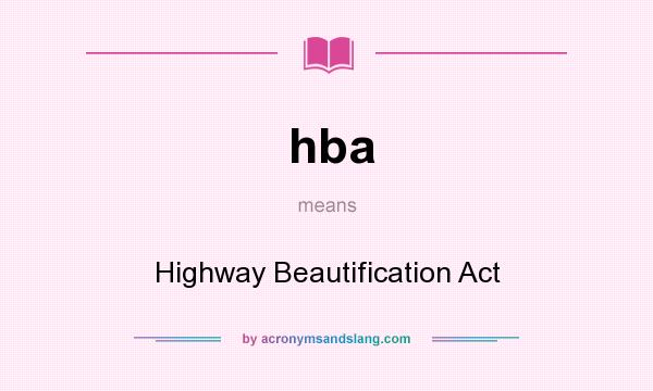 What does hba mean? It stands for Highway Beautification Act