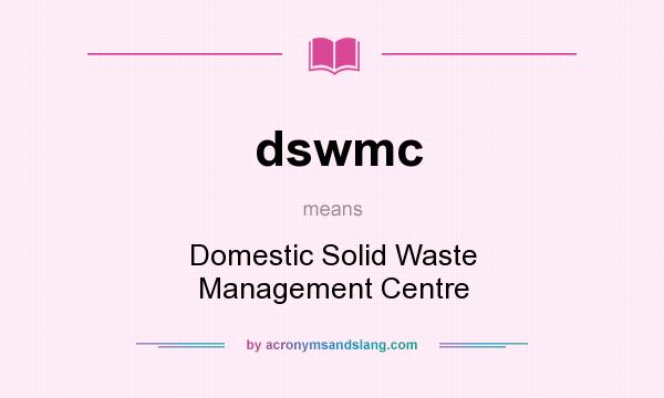 What does dswmc mean? It stands for Domestic Solid Waste Management Centre
