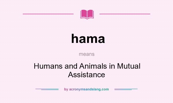 What does hama mean? It stands for Humans and Animals in Mutual Assistance