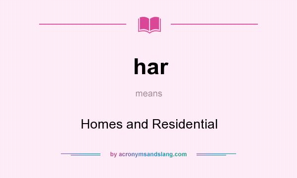What does har mean? It stands for Homes and Residential