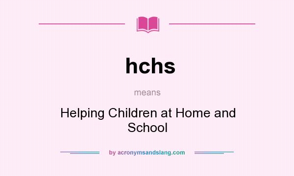 What does hchs mean? It stands for Helping Children at Home and School