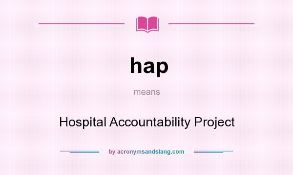 What does hap mean? It stands for Hospital Accountability Project
