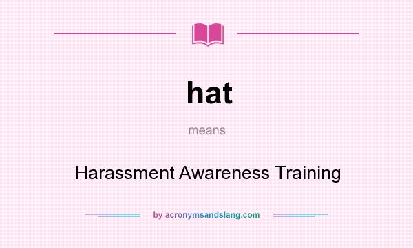 What does hat mean? It stands for Harassment Awareness Training