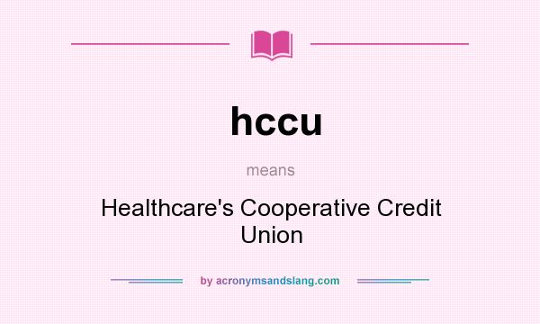 What does hccu mean? It stands for Healthcare`s Cooperative Credit Union