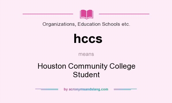 What does hccs mean? It stands for Houston Community College Student