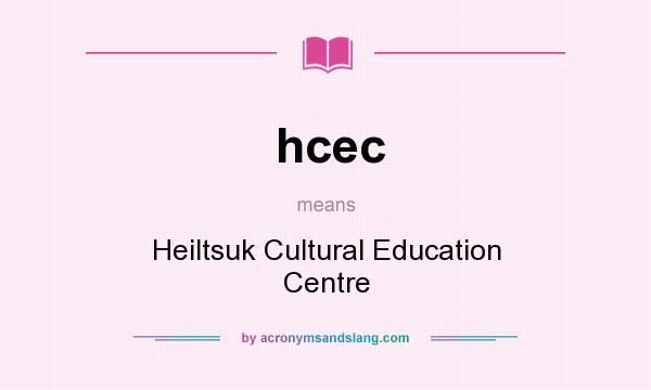 What does hcec mean? It stands for Heiltsuk Cultural Education Centre