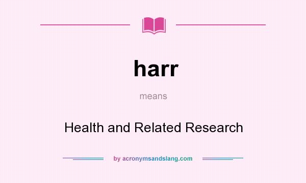 What does harr mean? It stands for Health and Related Research