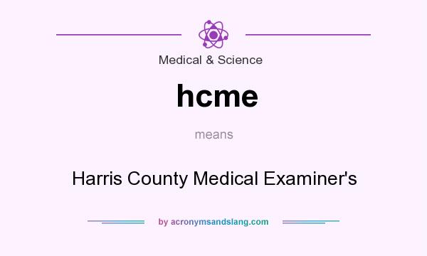 What does hcme mean? It stands for Harris County Medical Examiner`s