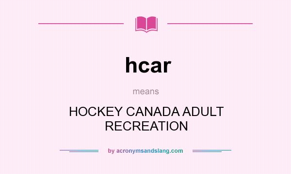 What does hcar mean? It stands for HOCKEY CANADA ADULT RECREATION
