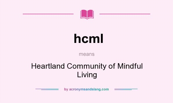 What does hcml mean? It stands for Heartland Community of Mindful Living