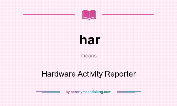 What does har mean? It stands for Hardware Activity Reporter