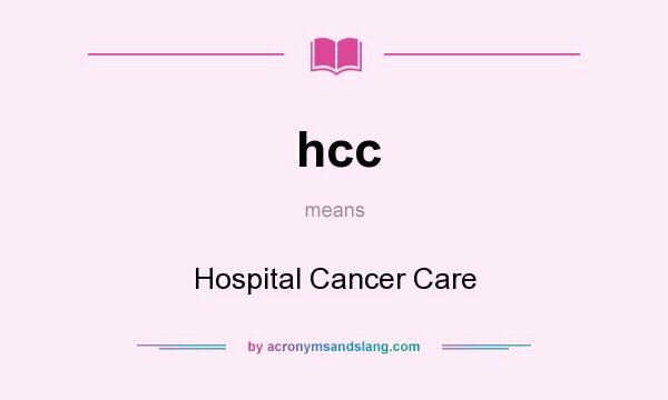 What does hcc mean? It stands for Hospital Cancer Care