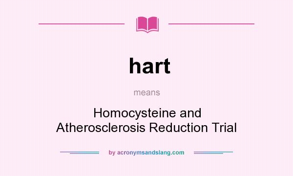 What does hart mean? It stands for Homocysteine and Atherosclerosis Reduction Trial