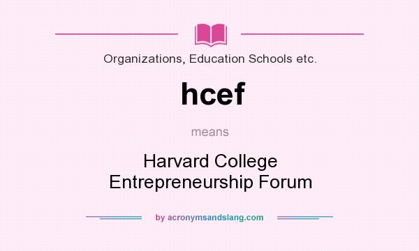 What does hcef mean? It stands for Harvard College Entrepreneurship Forum