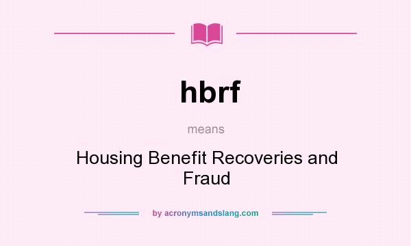 What does hbrf mean? It stands for Housing Benefit Recoveries and Fraud